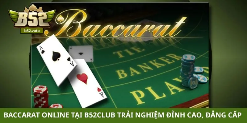 Baccarat online tại B52club trải nghiệm đỉnh cao, đẳng cấp