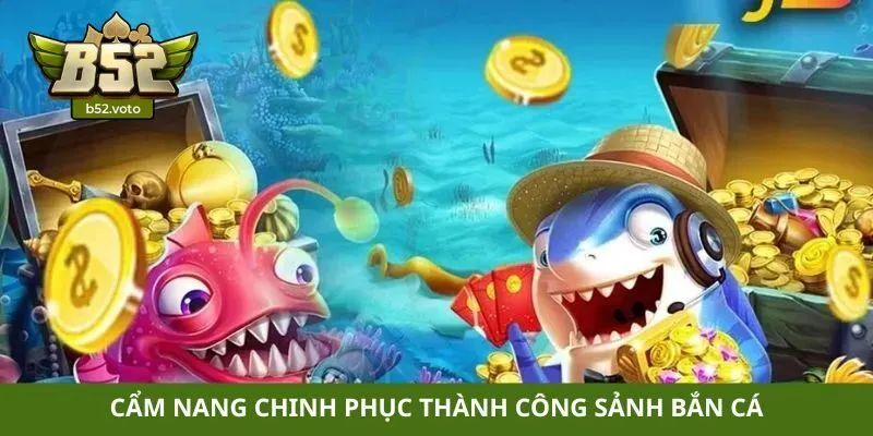 Cẩm nang chinh phục thành công sảnh bắn cá