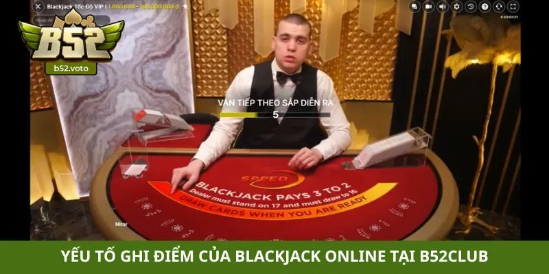 Yếu tố ghi điểm của Blackjack online tại B52club