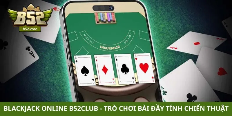 Blackjack online B52club - Trò chơi bài đầy tính chiến thuật