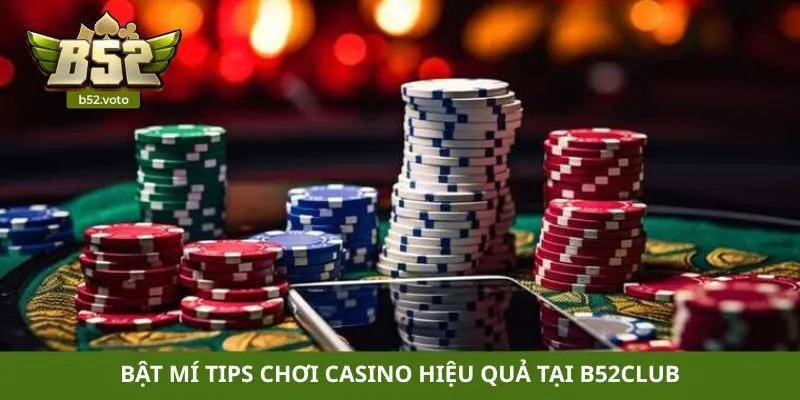 Bật mí tips chơi casino hiệu quả tại B52club