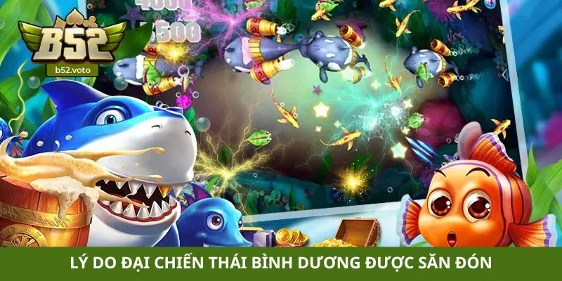 Đại chiến Thái Bình Dương Lý do đại chiến Thái Bình Dương được săn đón