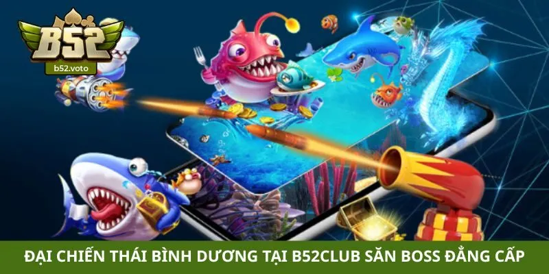 Đại chiến Thái Bình Dương tại B52club săn boss đẳng cấp