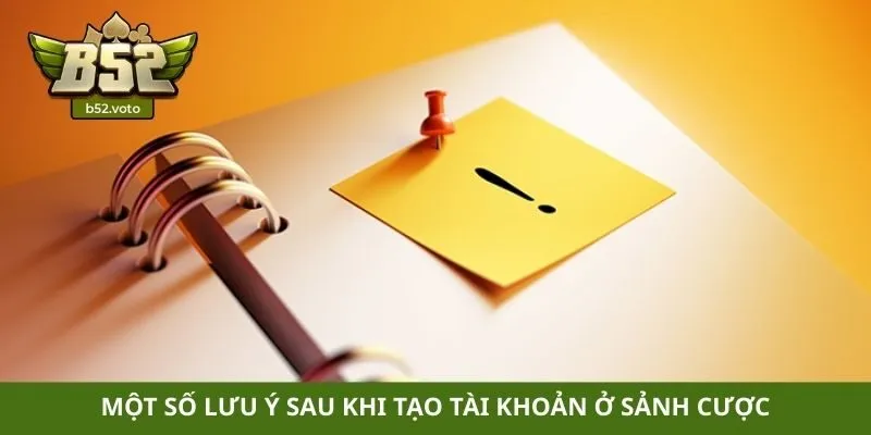 Một số lưu ý sau khi tạo tài khoản ở sảnh cược