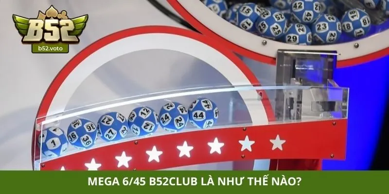 Mega 6/45 B52club là như thế nào?