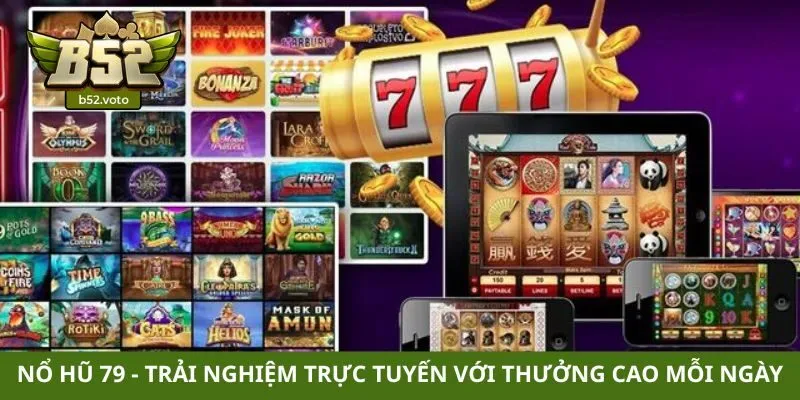 Nổ hũ 79 – Trải nghiệm trực tuyến với thưởng cao mỗi ngày