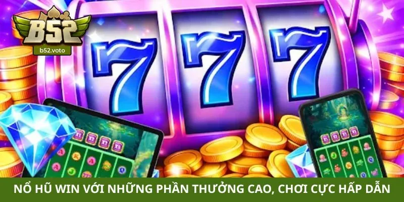 Nổ hũ win với những phần thưởng cao, chơi cực hấp dẫn