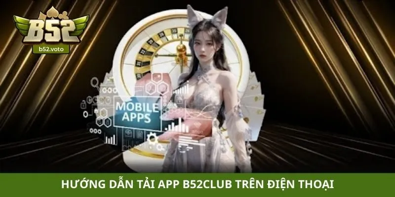 Hướng dẫn tải app B52club trên điện thoại