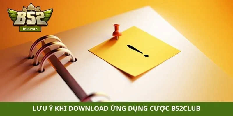 Lưu ý khi download ứng dụng cược B52club
