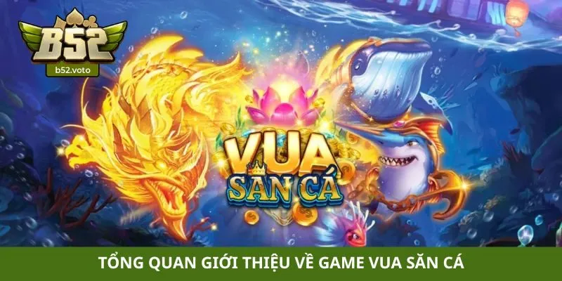 Tổng quan giới thiệu về game vua săn cá